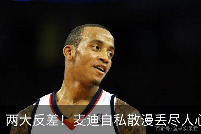 两大反差！麦迪自私散漫丢尽人心，姚明吃苦担当扛起火箭大旗